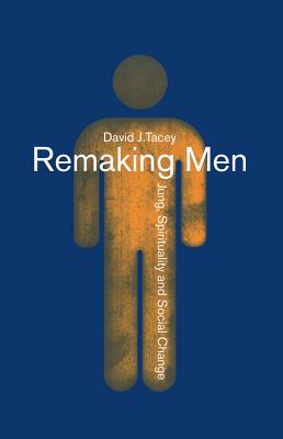 Remaking Men: Jung, Spirituality and Social Change - Tacey, David