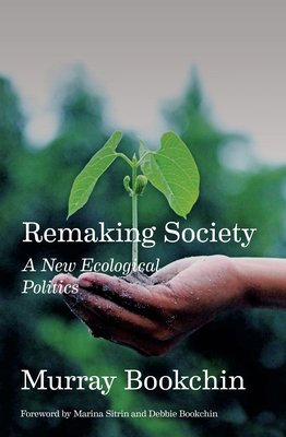 Remaking Society: A New Ecological Politics - Bookchin, Murray, and Sitrin, Marina (Foreword by), and Bookchin, Debbie (Foreword by)