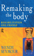 Remaking the Body: Rehabilitation and Change