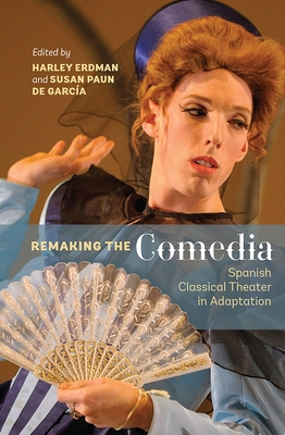 Remaking the Comedia: Spanish Classical Theater in Adaptation - Erdman, Harley (Editor), and Garca, Susan Paun de (Editor)