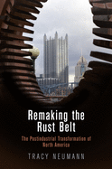 Remaking the Rust Belt: The Postindustrial Transformation of North America