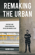 Remaking the Urban: Heritage and Transformation in Nelson Mandela Bay