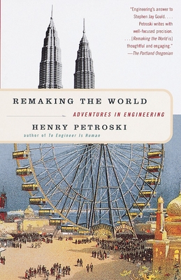 Remaking the World: Adventures in Engineering - Petroski, Henry