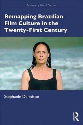 Remapping Brazilian Film Culture in the Twenty-First Century - Dennison, Stephanie