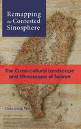 Remapping the Contested Sinosphere: The Cross-Cultural Landscape and Ethnoscape of Taiwan