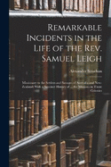 Remarkable Incidents in the Life of the Rev. Samuel Leigh: Missionary to the Settlers and Savages of Australia and New-Zealand: With a Succinct History of ... the Missions in Those Colonies