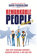 Remarkable People Volume 1: How They Overcame Adversity, Achieved Success, & You Can Too!