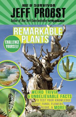 Remarkable Plants: Weird Trivia & Unbelievable Facts to Test Your Knowledge about Fungi, Flowers, Algae, & More! - Probst, Jeff