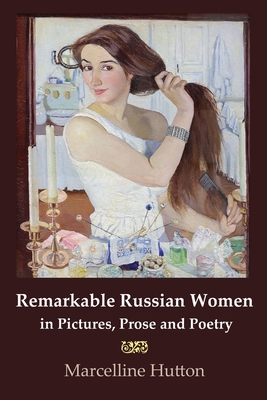 Remarkable Russian Women in Pictures, Prose and Poetry - Hutton, Marcelline