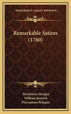 Remarkable Satires (1760) - Morgan, McNamara, and Kenrick, William, and Pelagius, Porcupinus