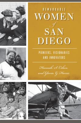 Remarkable Women of San Diego: Pioneers, Visionaries and Innovators - Cohen, Hannah S, and Harris, Gloria G