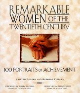 Remarkable Women of the Twentieth Century: 100 Portraits of Achievement - Golden, Kristen, and Findlen, Barbara, and Hanft, Adam (Preface by)
