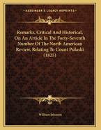 Remarks, Critical and Historical, on an Article in the Forty-Seventh Number of the North American Review, Relating to Count Pulaski: Addressed to the Readers of the North American Review