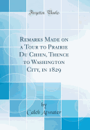 Remarks Made on a Tour to Prairie Du Chien, Thence to Washington City, in 1829 (Classic Reprint)