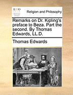 Remarks on Dr. Kipling's Preface to Beza. Part the Second. by Thomas Edwards, LL.D