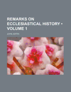 Remarks on Ecclesiastical History Volume 1