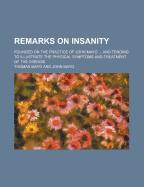 Remarks on Insanity: Founded on the Practice of John Mayo ... and Tending to Illustrate the Physical Symptoms and Treatment of the Disease - Mayo, Thomas (Creator)