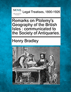 Remarks on Ptolemy's Geography of the British Isles: Communicated to the Society of Antiquaries. - Bradley, Henry