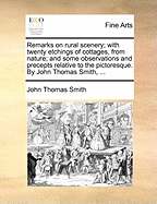 Remarks on Rural Scenery: With Twenty Etchings of Cottages, from Nature: And Some Observations and Precepts Relative to the Pictoresque