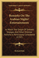 Remarks On the Arabian Nights Entertainments: In Which the Origin of Sinbad's Voyages, and Other Oriental Fictions, Is Particularly Considered