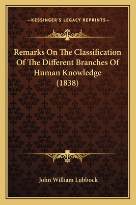 Remarks On The Classification Of The Different Branches Of Human Knowledge (1838) - Lubbock, John William