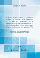 Remarks on the Nature and Extent of Liberty, as Compatible with the Genius of Civil Societies; On the Principles of Government and the Proper Limits of Its Powers in Free States; And, on the Justice and Policy of the American War: Occasioned by Perusing T