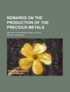 Remarks on the Production of the Precious Metals: And on the Depreciation of Gold (Classic Reprint)