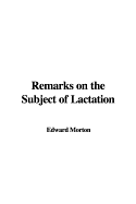 Remarks on the Subject of Lactation - Morton, Edward