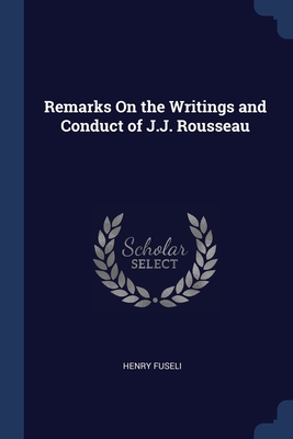 Remarks On the Writings and Conduct of J.J. Rousseau - Fuseli, Henry