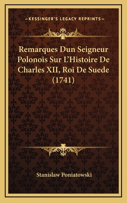 Remarques Dun Seigneur Polonois Sur L'Histoire de Charles XII, Roi de Suede (1741) - Poniatowski, Stanislaw