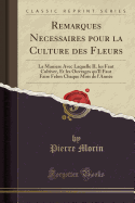 Remarques Necessaires Pour La Culture Des Fleurs: La Maniere Avec Laquelle Il Les Faut Cultiver, Et Les Ouvrages Qu'il Faut Faire Felon Chaque Mois de L'Annee (Classic Reprint)