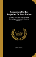 Remarques Sur Les Trag?dies de Jean Racine: Suivies d'Un Trait? Sur La Po?sie Dramatique Ancienne & Moderne, Volume 3...