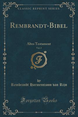 Rembrandt-Bibel, Vol. 2: Altes Testament (Classic Reprint) - Rijn, Rembrandt Harmenszoon Van