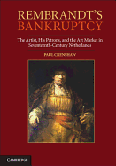 Rembrandt's Bankruptcy: The Artist, His Patrons, and the Art Market in Seventeenth-Century Netherlands