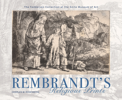 Rembrandt's Religious Prints: The Feddersen Collection at the Snite Museum of Art - Rosenberg, Charles M, and Snay, Cheryl K