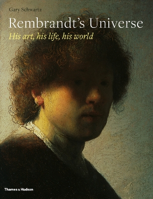 Rembrandt's Universe: His Art, His Life, His World - Schwartz, Gary