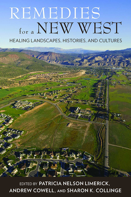Remedies for a New West: Healing Landscapes, Histories, and Cultures - Limerick, Patricia Nelson, Professor (Editor), and Cowell, Andrew (Editor), and Collinge, Sharon K (Editor)