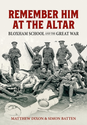 Remember Him at the Altar: Bloxham School and the Great War - Dixon, Matthew, and Batten, Simon