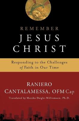 Remember Jesus Christ: Responding to the Challenges of Faith in Our Time - Cantalamessa, Raniero, Father, O.F.M.