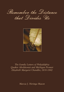 Remember the Distance That Divides Us: The Family Letters of Philadelphia Quaker Abolitionist and Michigan Pioneer Elizabeth Margaret Chandler, 1830-1842