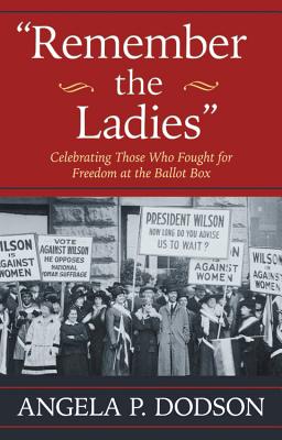 Remember the Ladies: Celebrating Those Who Fought for Freedom at the Ballot Box - Dodson, Angela P.