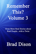 Remember This? Volume 3: Even More Real Stories about Real People...with a Twist