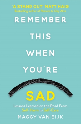 Remember This When You're Sad: Lessons Learned on the Road from Self-Harm to Self-Care - Van Eijk, Maggy