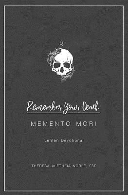 Remember Your Death: Lenten Devotional - Noble, Theresa