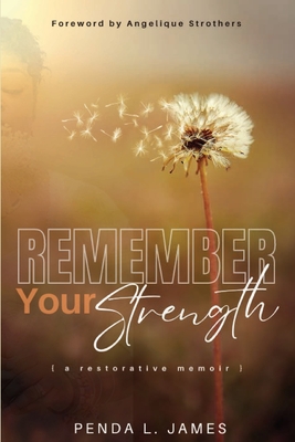 Remember Your Strength: A Restorative Memoir - James, Penda, and Strothers, Angelique (Foreword by)