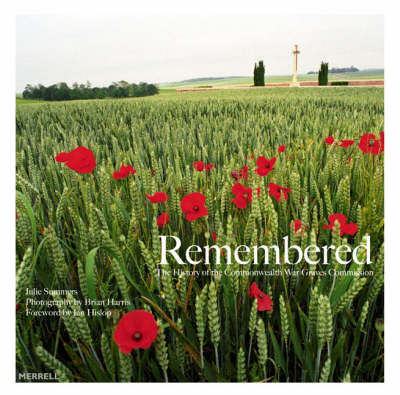 Remembered: The History of the Commonwealth War Graves Commission - Summers, Julie, and Harris, Brian (Photographer), and Hislop, Ian, M.B (Foreword by)