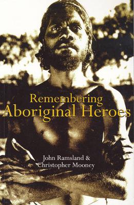 Remembering Aboriginal Heroes: Struggle, Identity and the Media - Ramsland, John