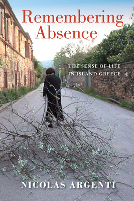 Remembering Absence: The Sense of Life in Island Greece - Argenti, Nicolas