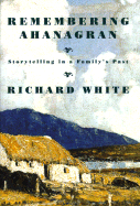 Remembering Ahanagran: Storytelling in a Family's Past - White, Richard
