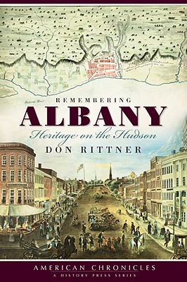 Remembering Albany:: Heritage on the Hudson - Rittner, Don